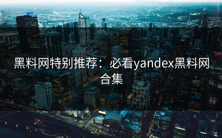 黑料网特别推荐：必看yandex黑料网合集