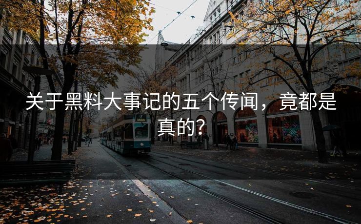 关于黑料大事记的五个传闻，竟都是真的？