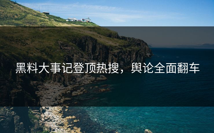 黑料大事记登顶热搜，舆论全面翻车